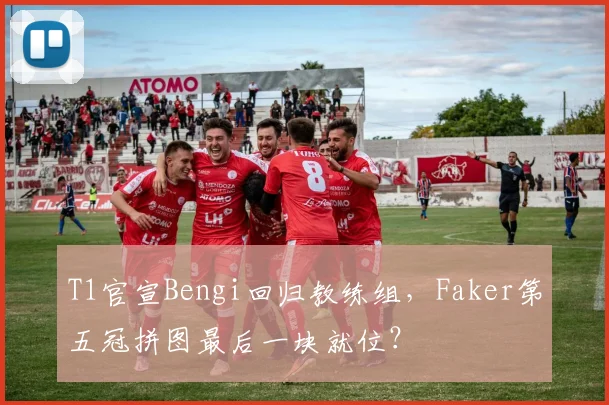 T1官宣Bengi回归教练组，Faker第五冠拼图最后一块就位？